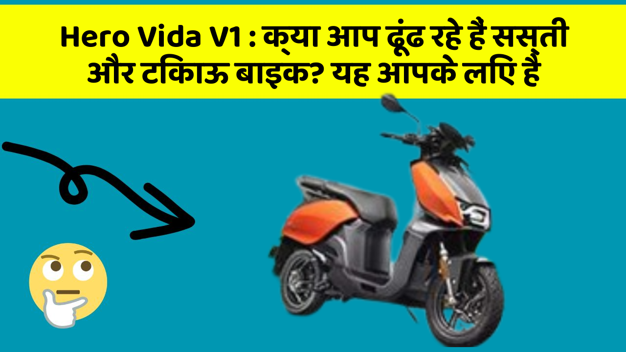 Hero Vida V1 : क्या आप ढूंढ रहे हैं सस्ती और टिकाऊ बाइक? यह आपके लिए है