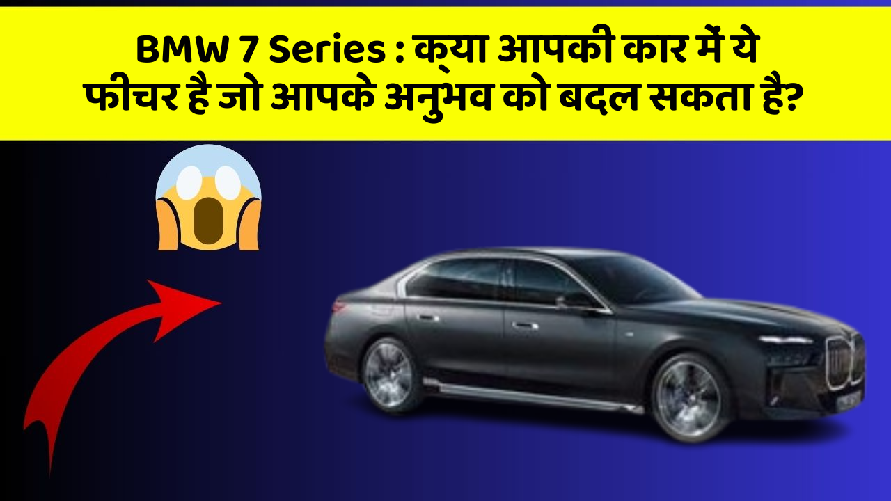BMW 7 Series:क्या आपकी कार में ये फीचर है जो आपके अनुभव को बदल सकता है?