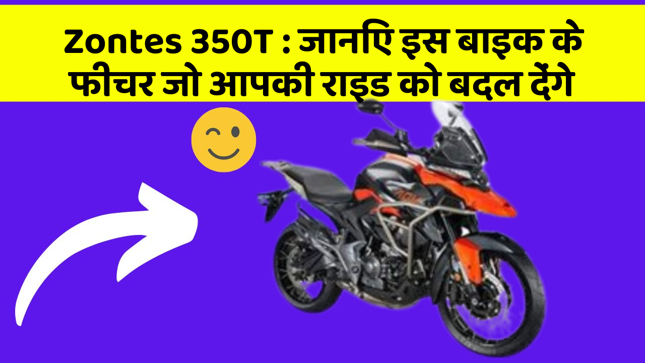 Zontes 350T : जानिए इस बाइक के फीचर जो आपकी राइड को बदल देंगे