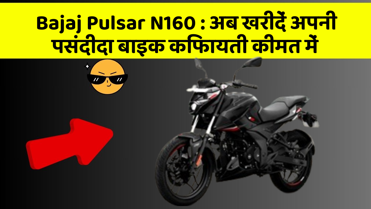 Bajaj Pulsar N160: अब खरीदें अपनी पसंदीदा बाइक किफायती कीमत में