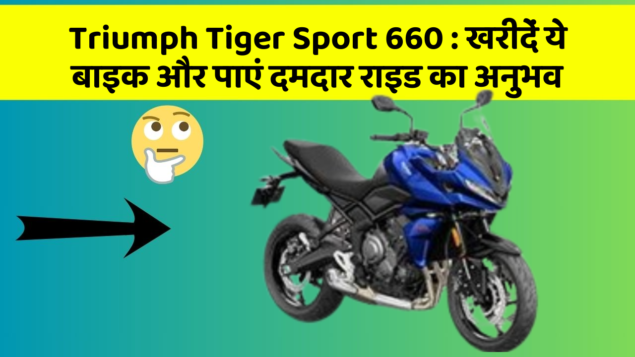 Triumph Tiger Sport 660: खरीदें ये बाइक और पाएं दमदार राइड का अनुभव