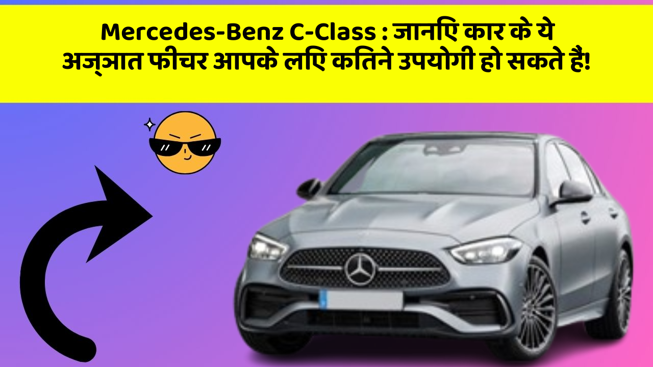 Mercedes-Benz C-Class : जानिए कार के ये अज्ञात फीचर आपके लिए कितने उपयोगी हो सकते हैं!