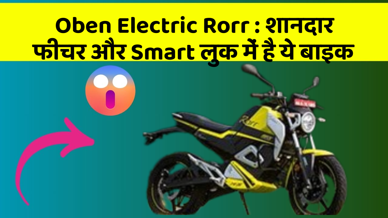 Oben Electric Rorr : शानदार फीचर और Smart लुक में है ये बाइक