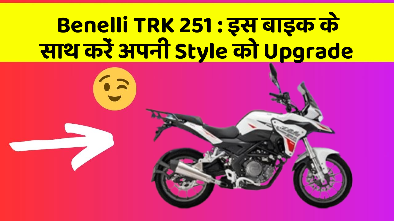 Benelli TRK 251: इस बाइक के साथ करें अपनी Style को Upgrade