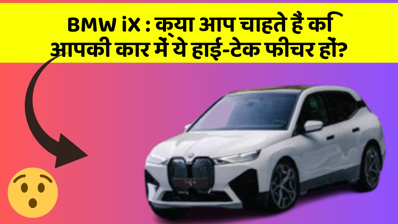BMW iX: क्या आप चाहते हैं कि आपकी कार में ये हाई-टेक फीचर हों?