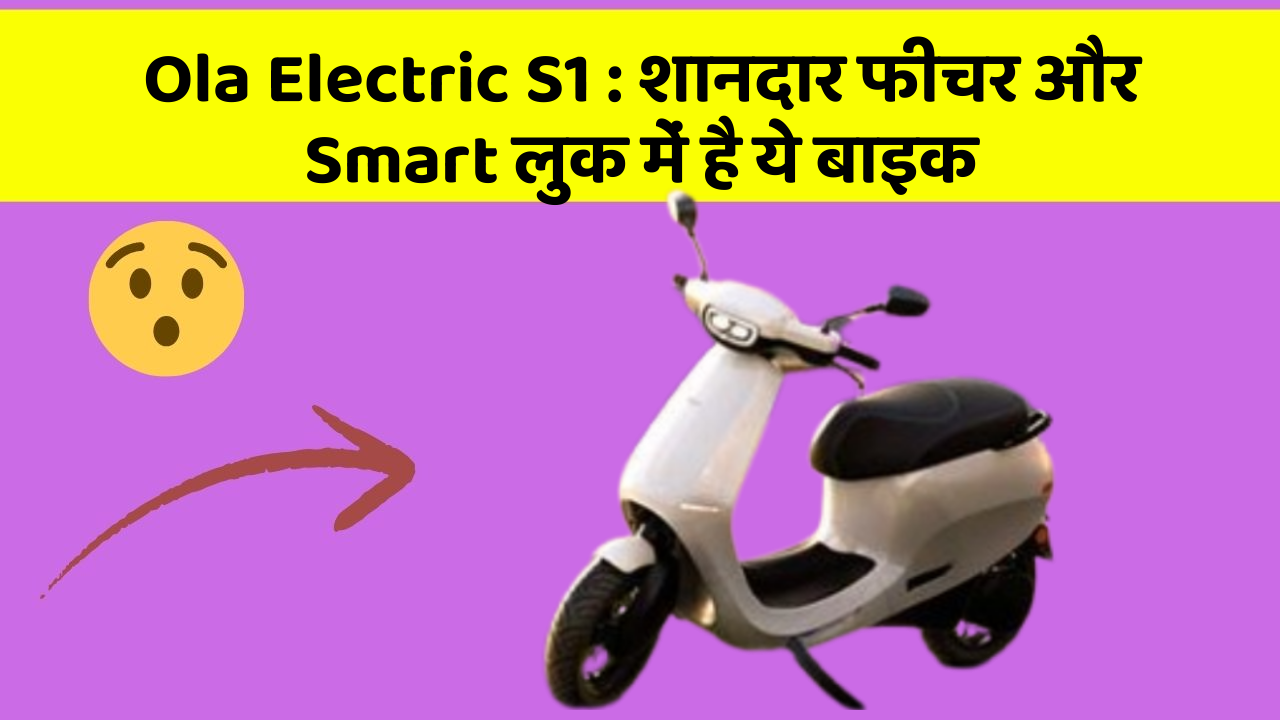 Ola Electric S1: शानदार फीचर और Smart लुक में है ये बाइक