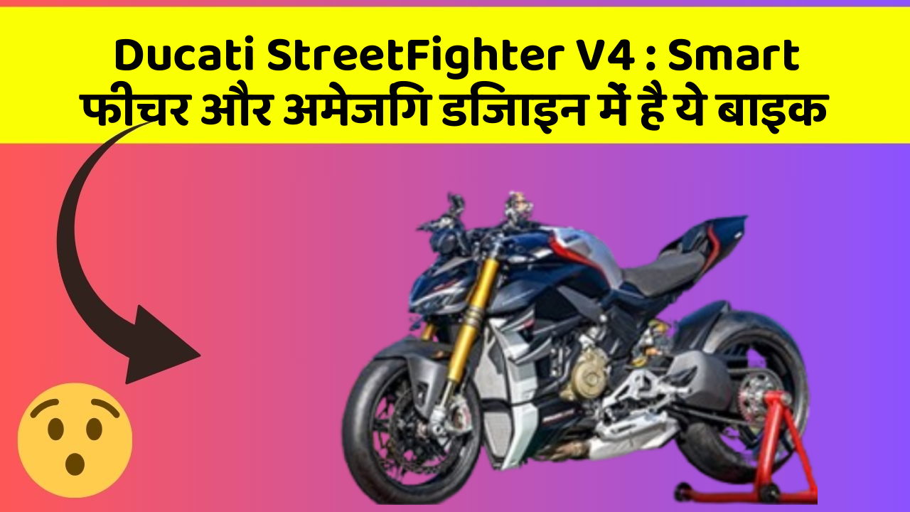 Ducati StreetFighter V4: Smart फीचर और अमेजिंग डिजाइन में है ये बाइक