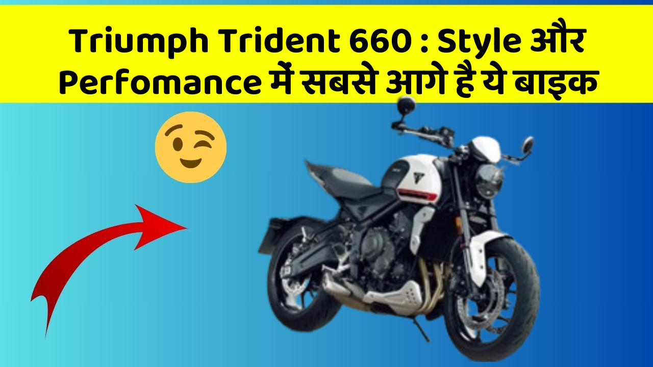 Triumph Trident 660 : Style और Perfomance में सबसे आगे है ये बाइक