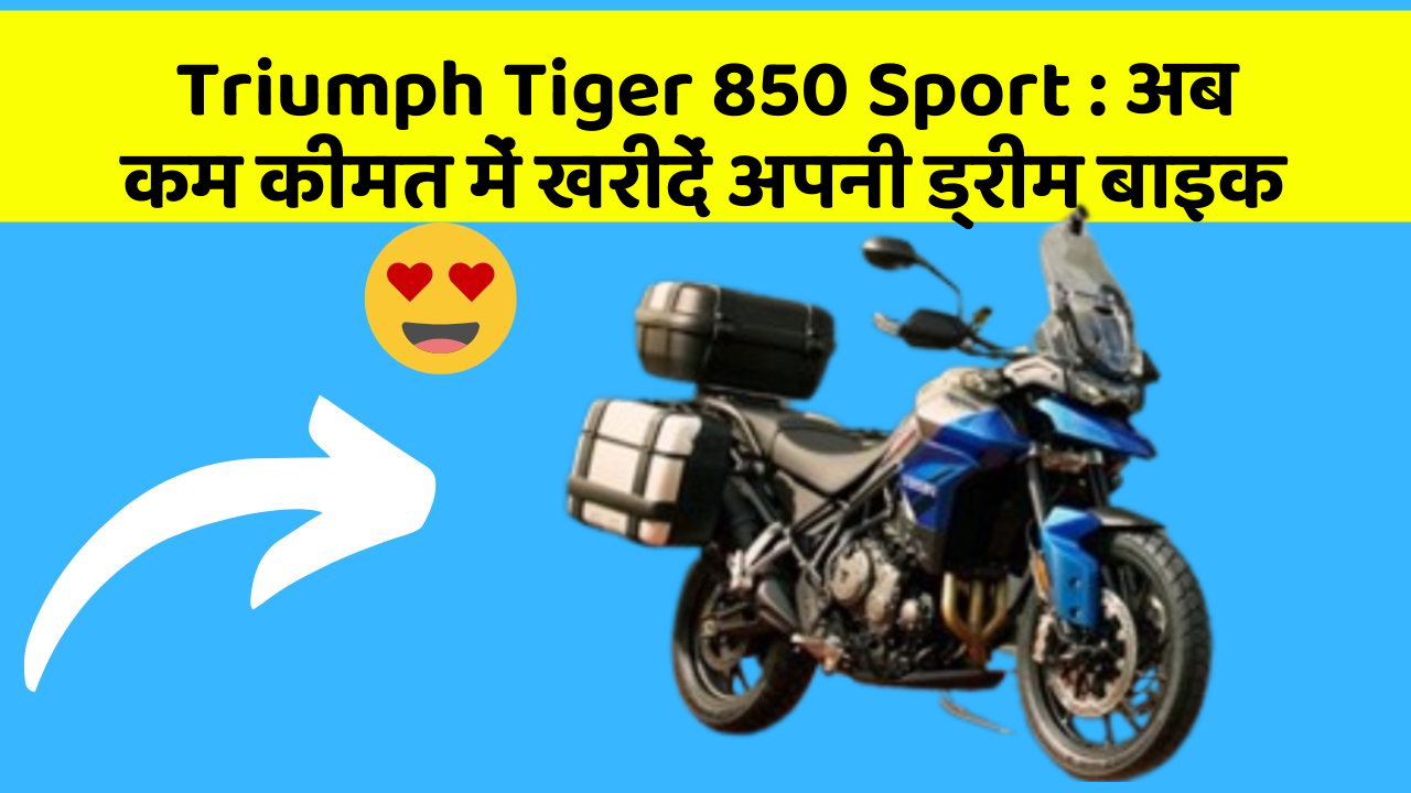 Triumph Tiger 850 Sport: अब कम कीमत में खरीदें अपनी ड्रीम बाइक