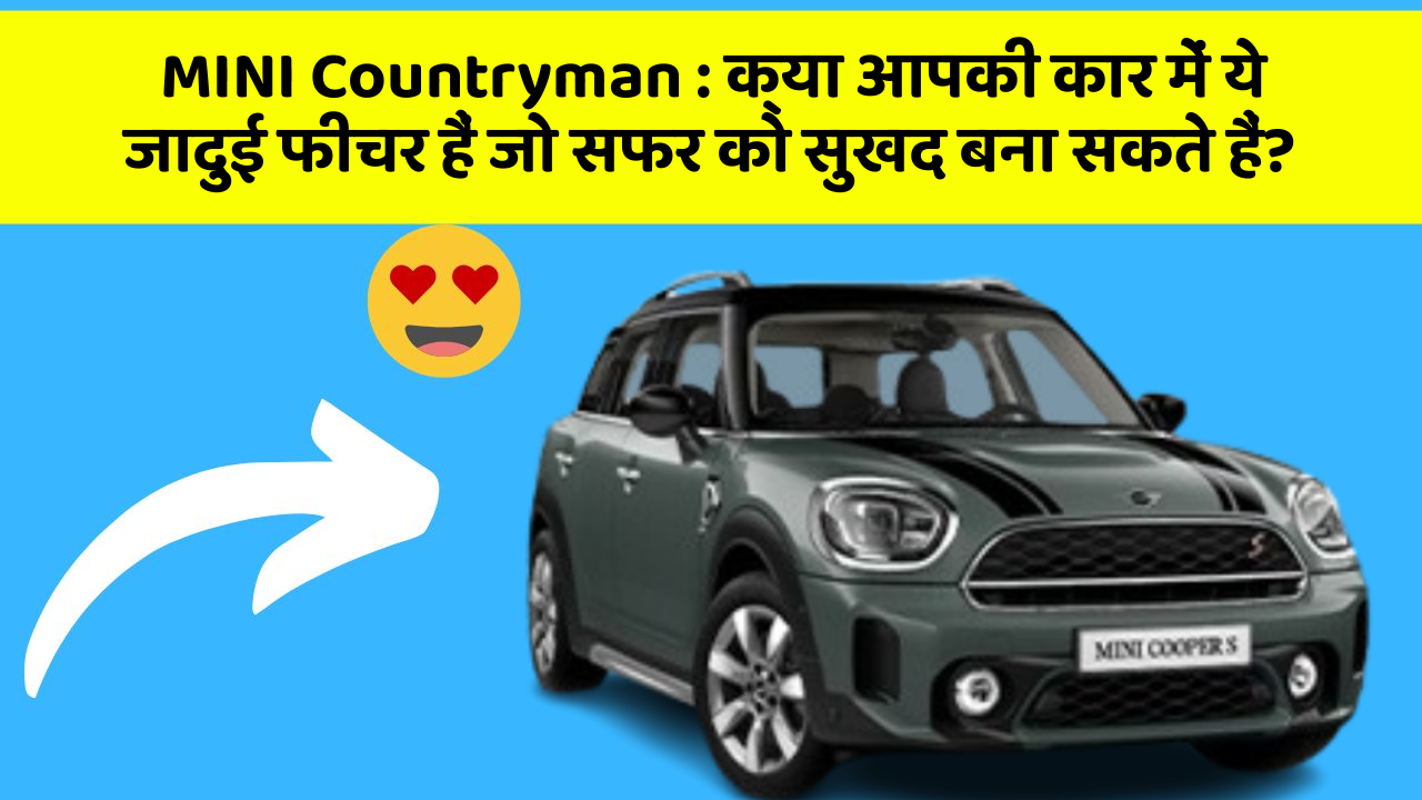 MINI Countryman: क्या आपकी कार में ये जादुई फीचर हैं जो सफर को सुखद बना सकते हैं?