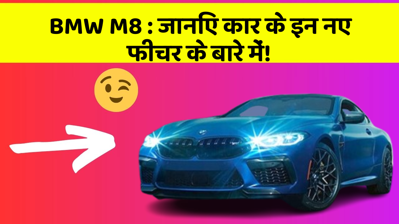 BMW M8: जानिए कार के इन नए फीचर के बारे में!