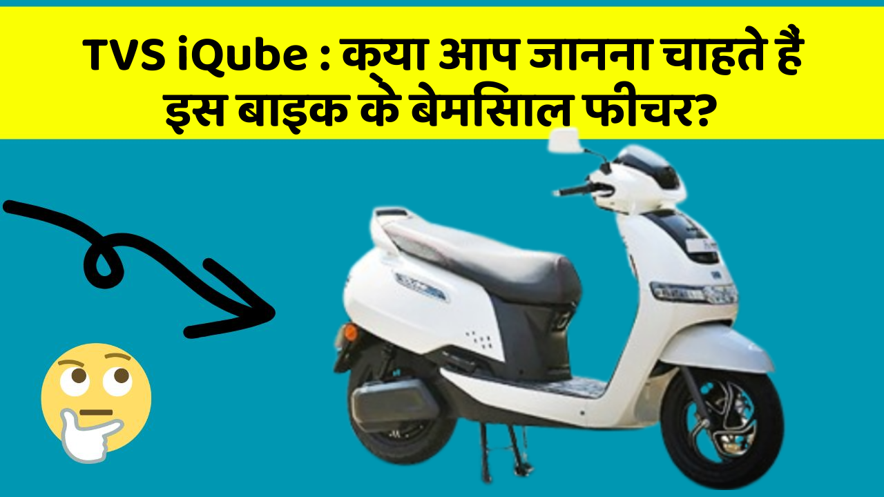 TVS iQube : क्या आप जानना चाहते हैं इस बाइक के बेमिसाल फीचर?