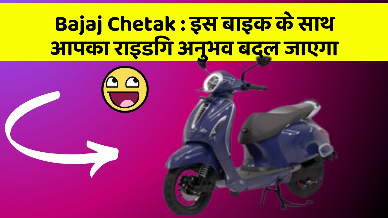 Bajaj Chetak: क्या आपके पास इन शानदार कार फीचर के साथ कार है?
