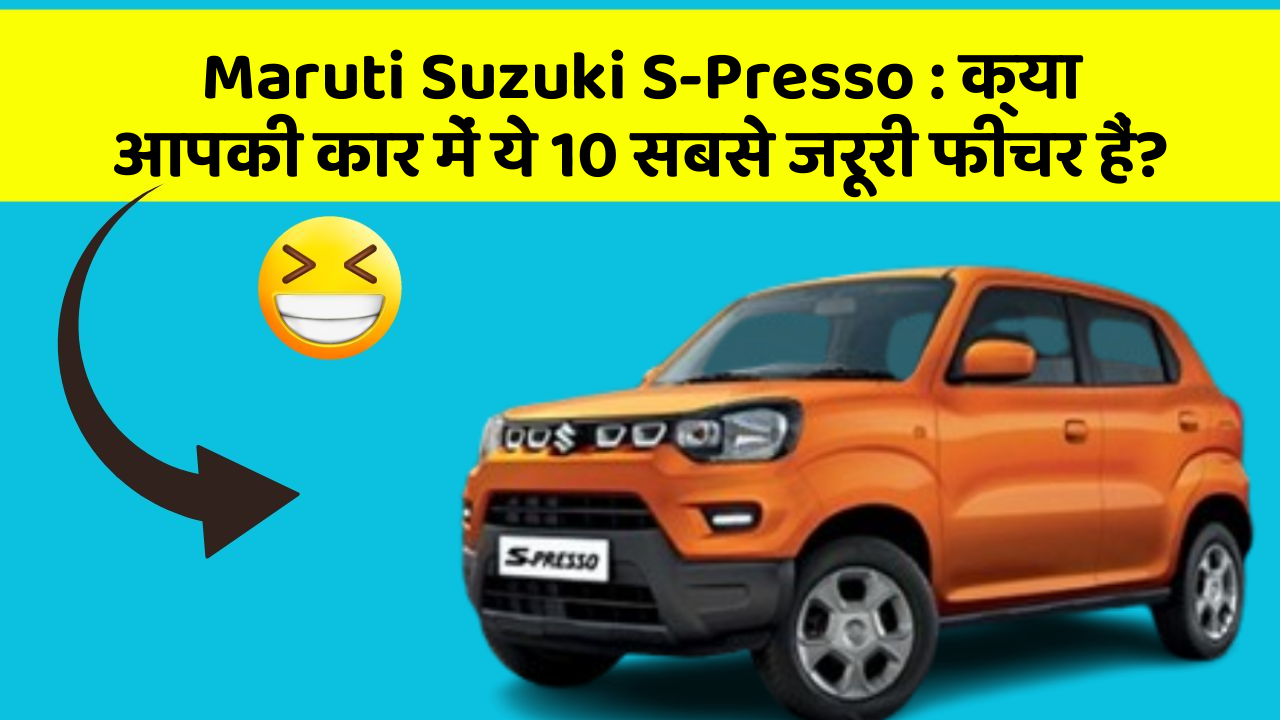 Maruti Suzuki S-Presso: क्या आपकी कार में ये 10 सबसे जरूरी फीचर हैं?