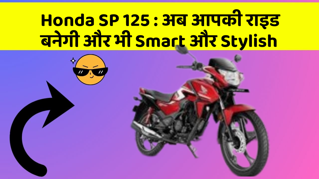 Honda SP 125 : अब आपकी राइड बनेगी और भी Smart और Stylish