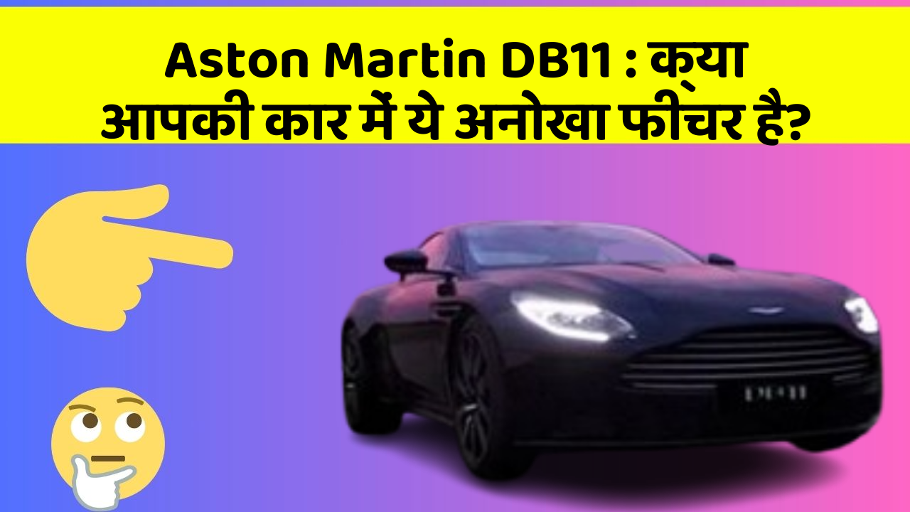 Aston Martin DB11: क्या आपकी कार में ये अनोखा फीचर है?