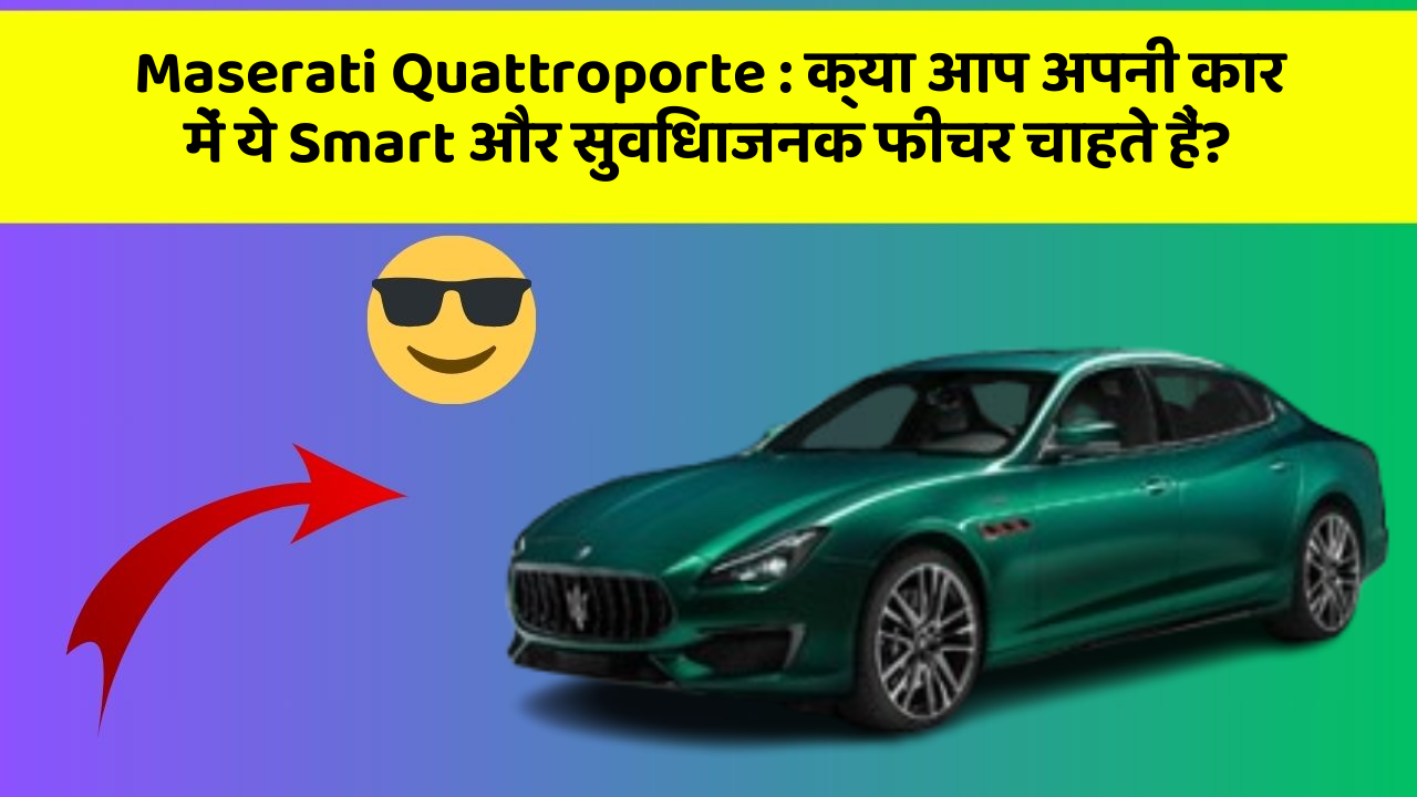 Maserati Quattroporte: क्या आप अपनी कार में ये Smart और सुविधाजनक फीचर चाहते हैं?