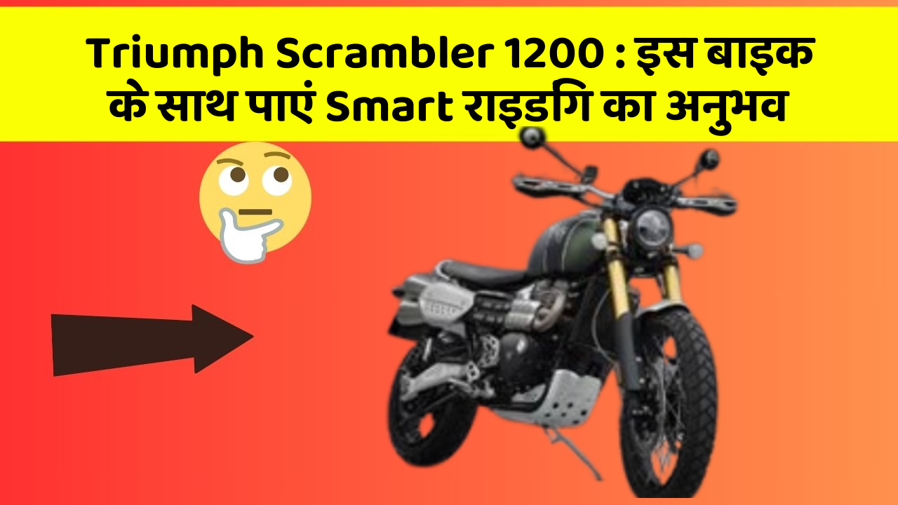 Triumph Scrambler 1200 : इस बाइक के साथ पाएं Smart राइडिंग का अनुभव