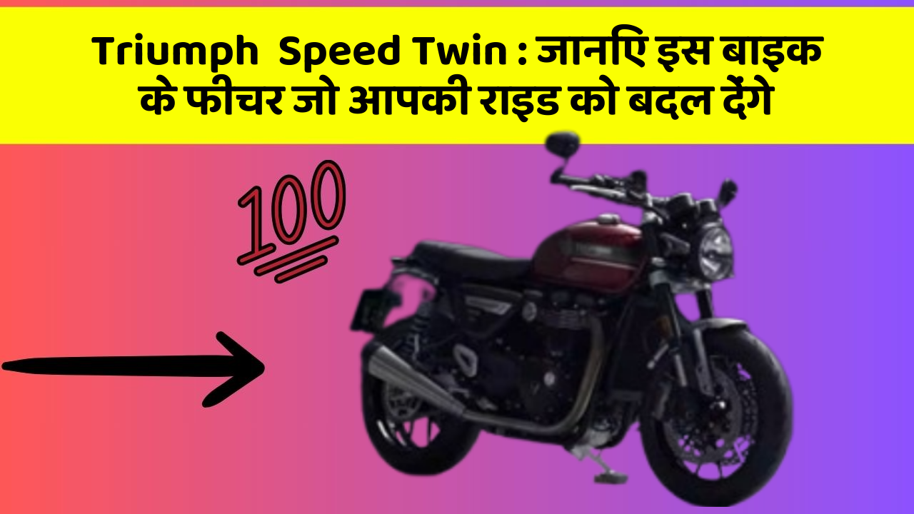 Triumph  Speed Twin : जानिए इस बाइक के फीचर जो आपकी राइड को बदल देंगे