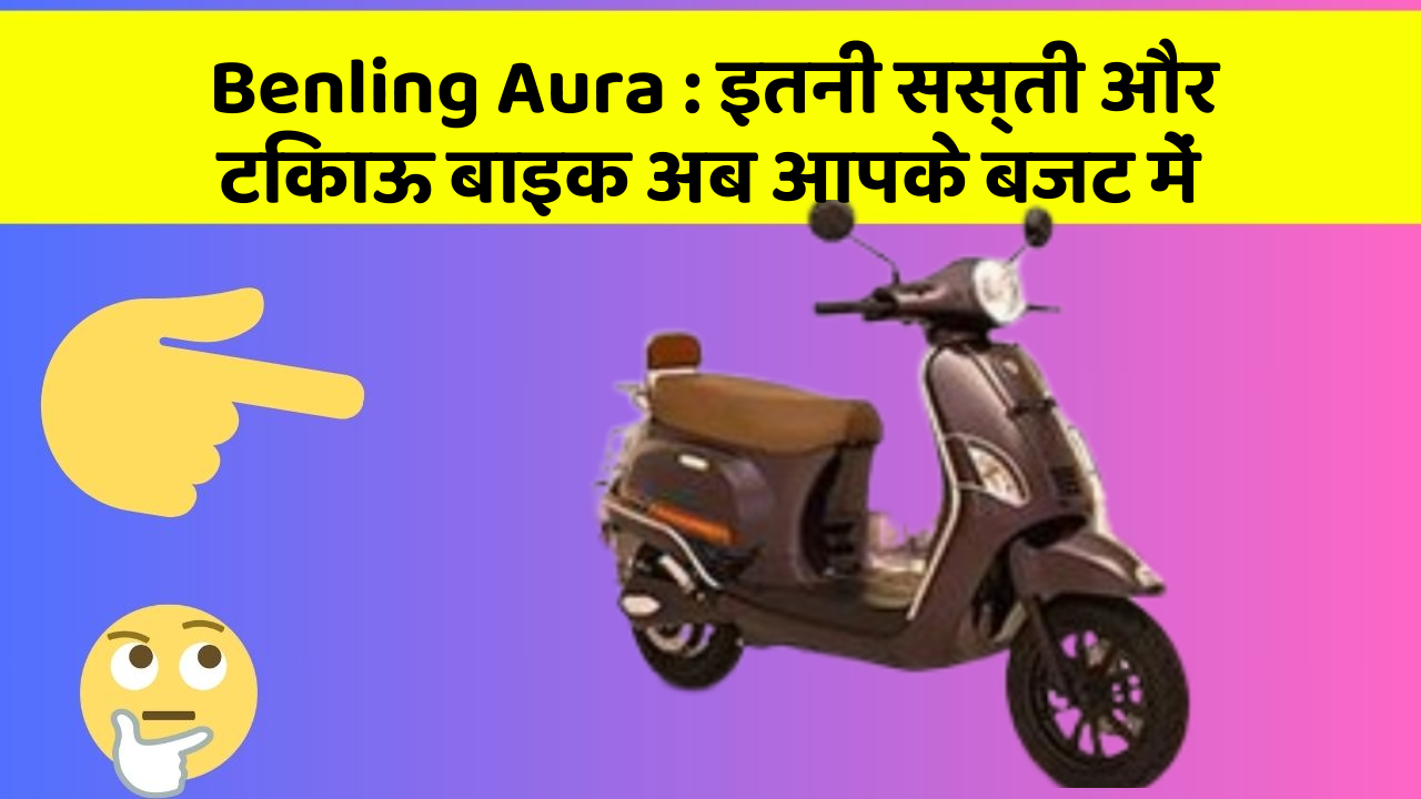 Benling Aura: इतनी सस्ती और टिकाऊ बाइक अब आपके बजट में