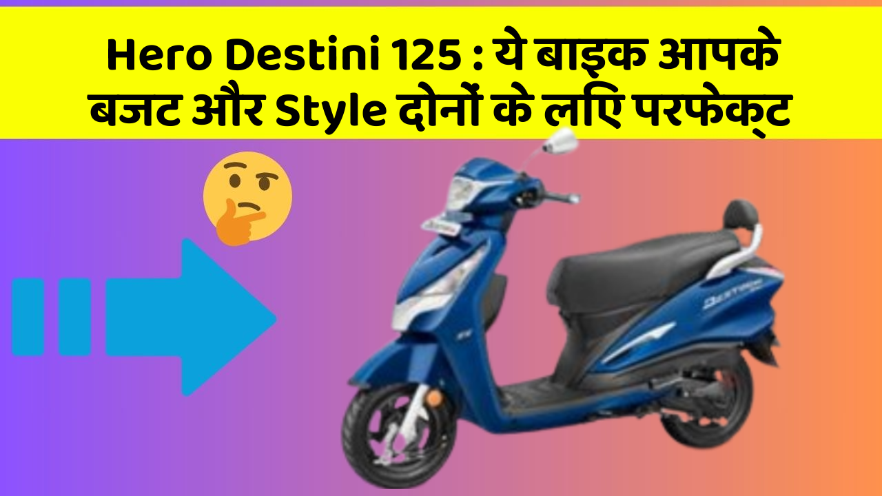 Hero Destini 125: ये बाइक आपके बजट और Style दोनों के लिए परफेक्ट