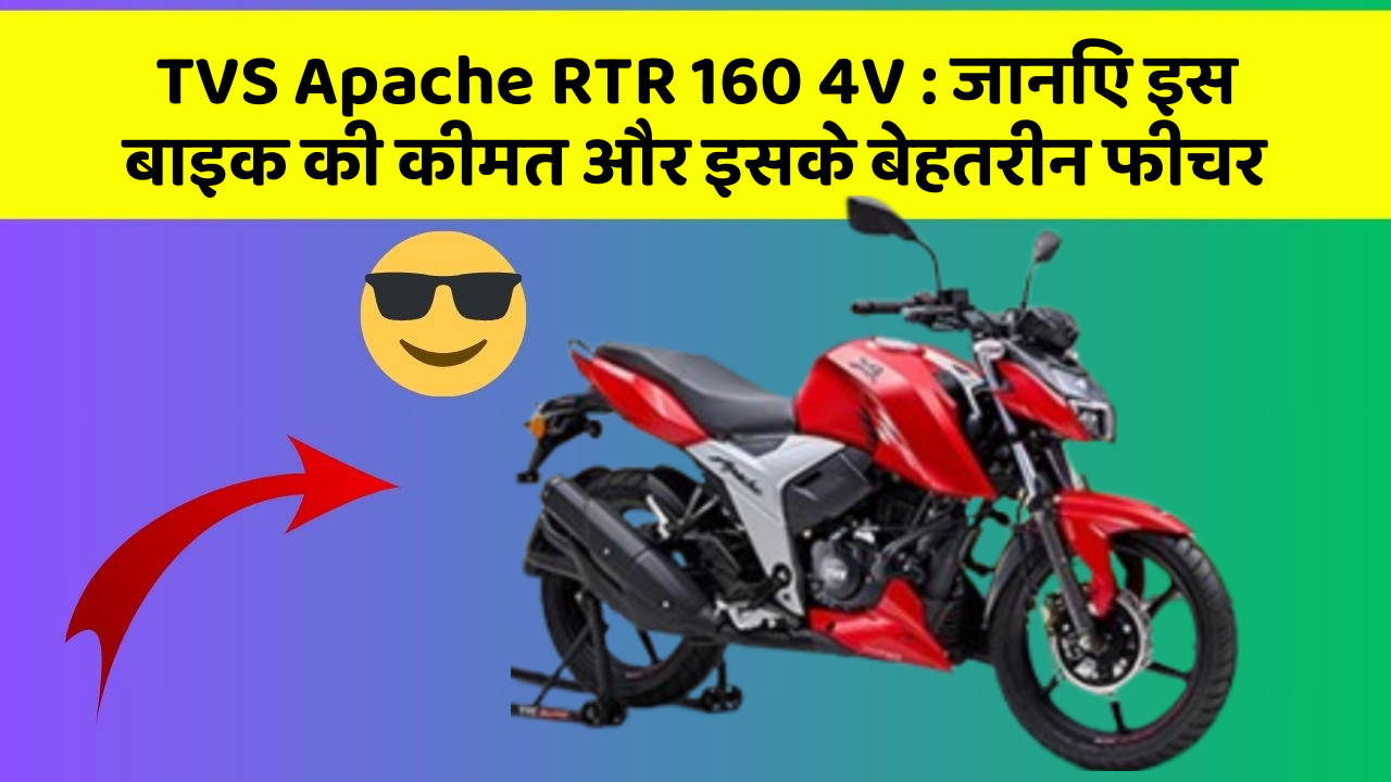 TVS Apache RTR 160 4V : जानिए इस बाइक की कीमत और इसके बेहतरीन फीचर