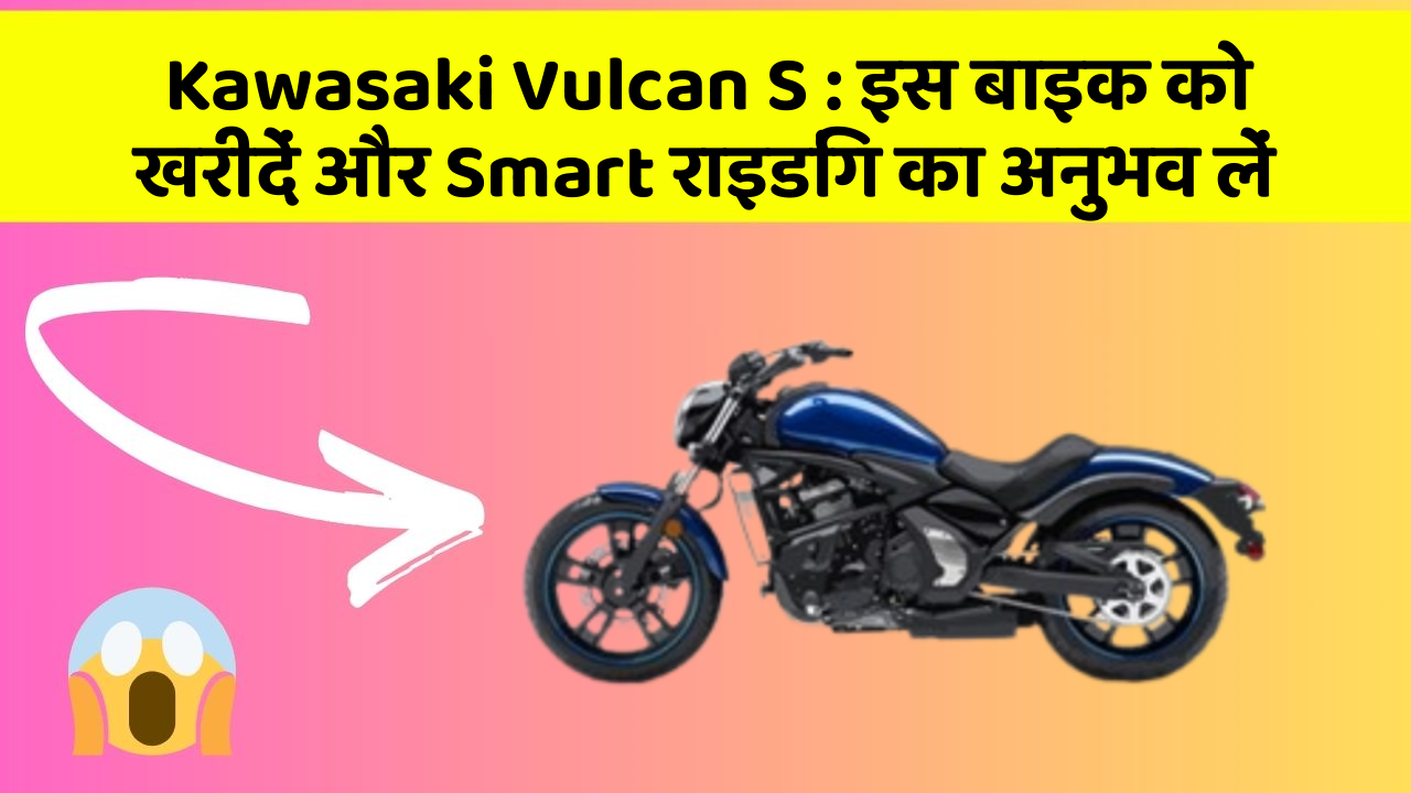Kawasaki Vulcan S: क्या आपकी कार में ये 7 जरूरी फीचर हैं?