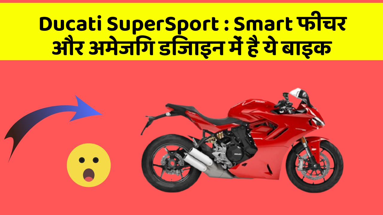 Ducati SuperSport : Smart फीचर और अमेजिंग डिजाइन में है ये बाइक