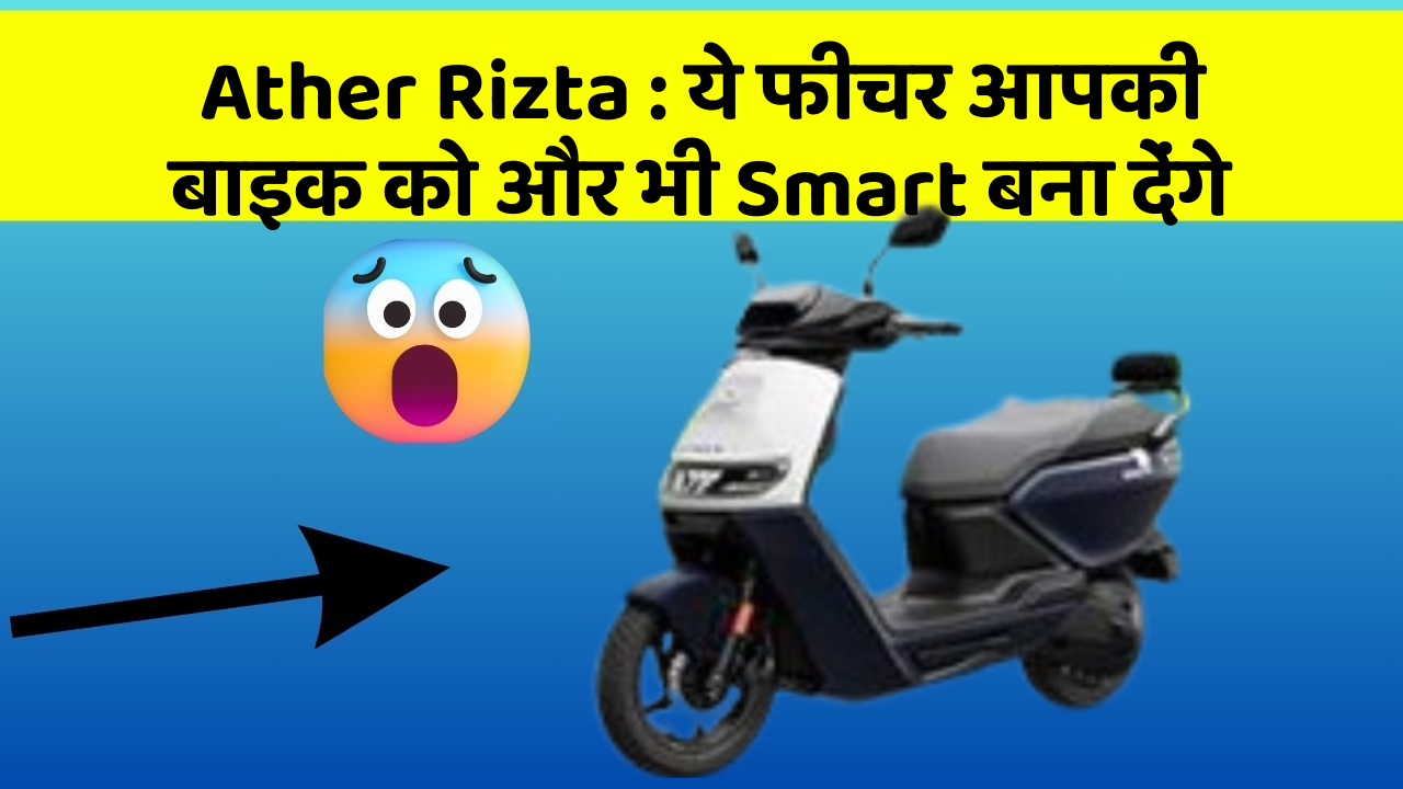 Ather Rizta : ये फीचर आपकी बाइक को और भी Smart बना देंगे