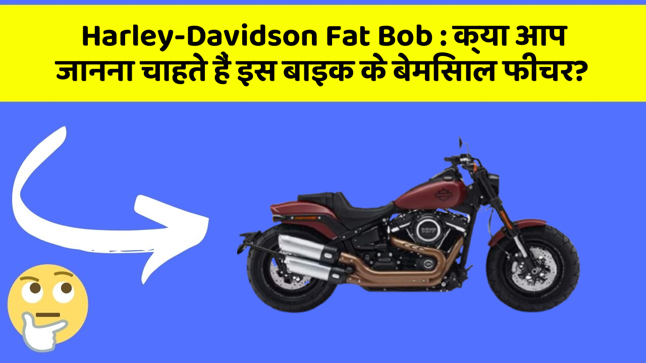Harley-Davidson Fat Bob : क्या आप जानना चाहते हैं इस बाइक के बेमिसाल फीचर?