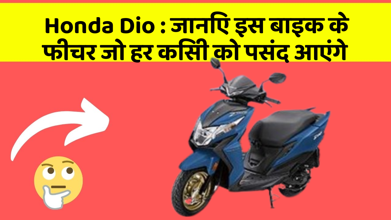 Honda Dio : जानिए इस बाइक के फीचर जो हर किसी को पसंद आएंगे
