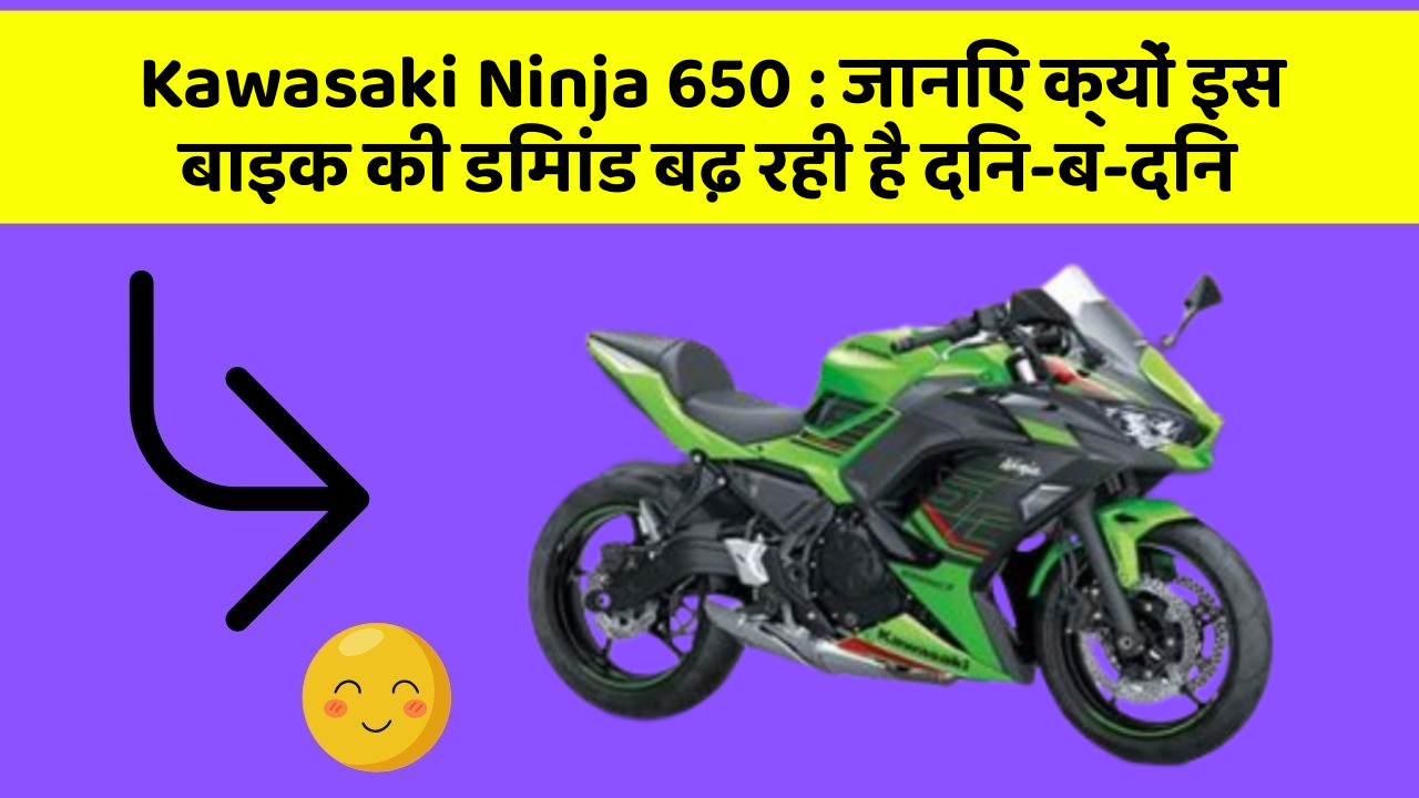 Kawasaki Ninja 650 : जानिए क्यों इस बाइक की डिमांड बढ़ रही है दिन-ब-दिन
