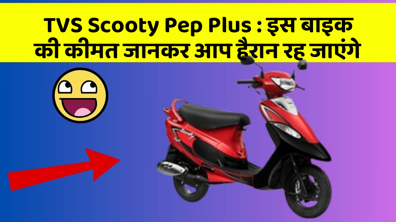 TVS Scooty Pep Plus: इन कार फीचर को जानने के बाद आप अपनी कार से और प्यार करने लगेंगे!
