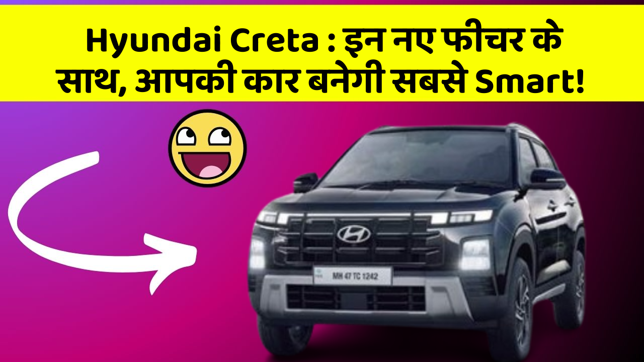 Hyundai Creta : इन नए फीचर के साथ, आपकी कार बनेगी सबसे Smart!