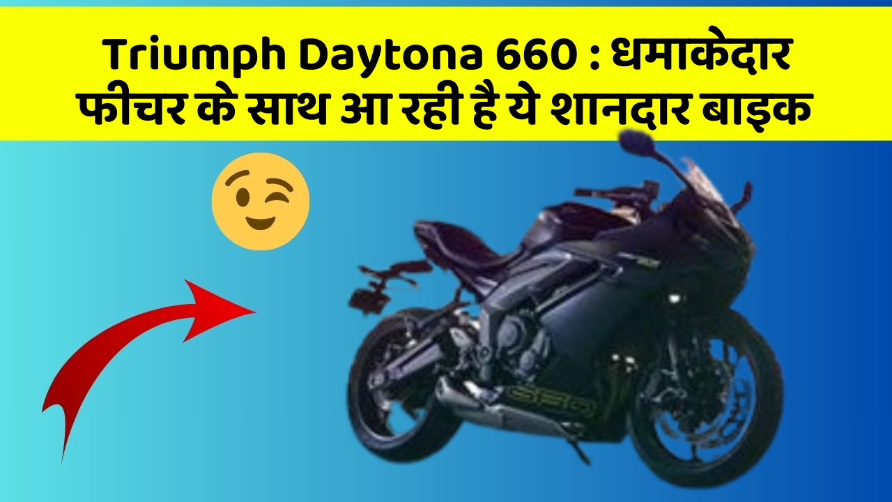 Triumph Daytona 660: धमाकेदार फीचर के साथ आ रही है ये शानदार बाइक