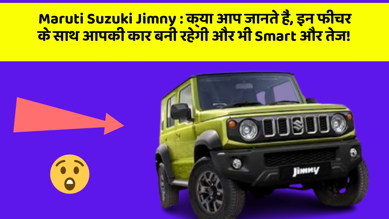 Maruti Suzuki Jimny: क्या आप जानते हैं, इन फीचर के साथ आपकी कार बनी रहेगी और भी Smart और तेज!