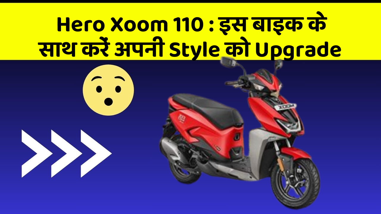 Hero Xoom 110 : इस बाइक के साथ करें अपनी Style को Upgrade