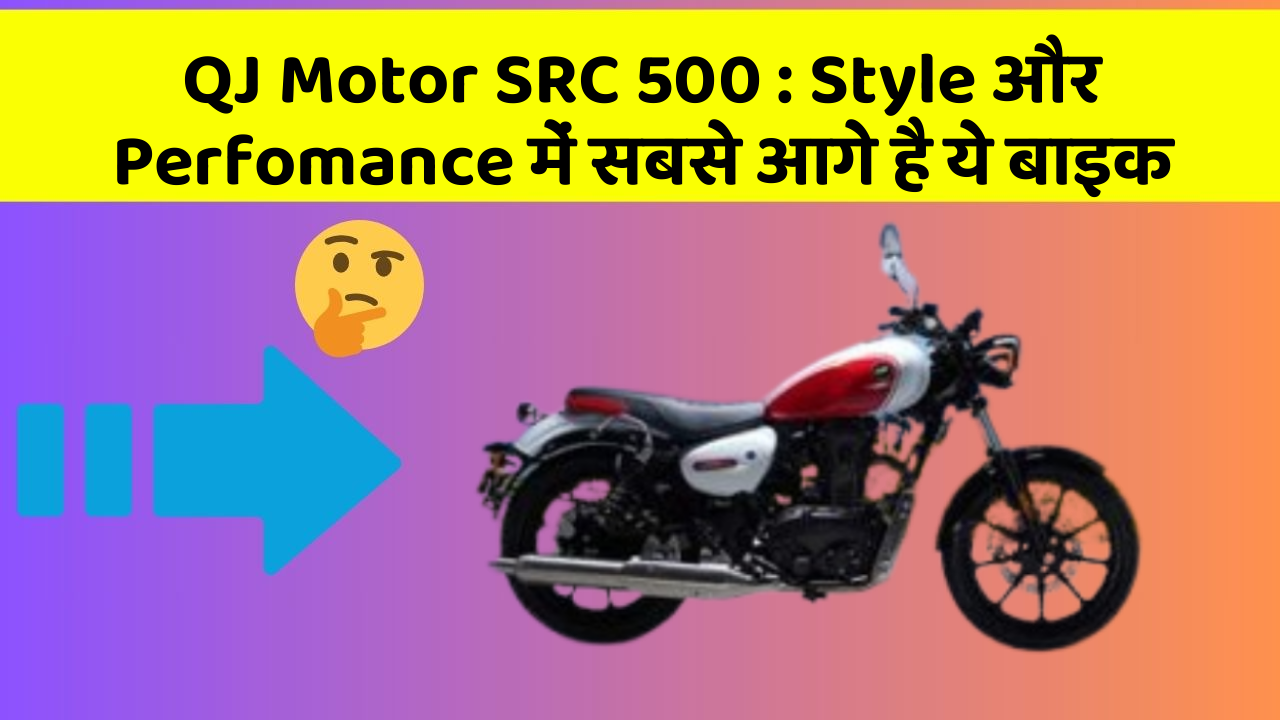 QJ Motor SRC 500 : Style और Perfomance में सबसे आगे है ये बाइक